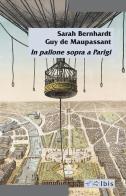In pallone sopra Parigi di Sarah Bernhardt, Guy de Maupassant edito da Ibis