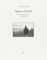 Agosto al forte. Poesie inedite e disperse (1978-1991) di Piero Bigongiari, Paolo F. Iacuzzi, Riccardo Donati edito da Gli Ori