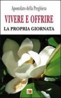 Vivere e offrire la propria giornata edito da Apostolato della Preghiera