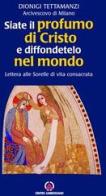 Siate il profumo di Cristo e diffondetelo nel mondo. Lettera alle Sorelle di vita consacrata di Dionigi Tettamanzi edito da Centro Ambrosiano