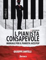 Il pianista sconsapevole. Manuale per il pianista jazz/pop. Livello 2. Con estensione online di Giuseppe Santelli edito da Sinfonica Jazz Ediz. Musicali