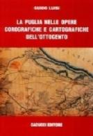 La Puglia nelle opere corografiche e cartografiche dell'Ottocento di Guido Luisi edito da Cacucci