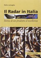 Il radar in Italia. Storia di un prodotto d'eccellenza di Delio Lomaglio edito da Massa