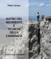 Matrici del movimento e tecniche della camminata. Metodo Caruso® di Paolo Caruso edito da Monte Meru Editrice