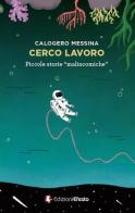 Cerco lavoro. Piccole storie «malincomiche» di Calogero Messina edito da Edizioni Efesto