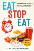 Eat stop eat. Intermittierende Fastendiät, um mehr Energie zu haben und Gewicht zu verlieren. Mit den besten Rezepten di Friedrich Zimmermann edito da Youcanprint