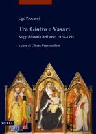 Tra Giotto e Vasari. Saggi di storia dell'arte, 1928-1991 di Ugo Procacci edito da Viella