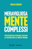 Meravigliosamente complessi. Come decidiamo, pensiamo, sentiamo. La scienza della mente umana di Paolo Legrenzi edito da Il Sole 24 Ore