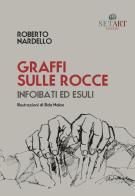 Graffi sulle rocce. Infoibati ed esuli. Ediz. illustrata di Roberto Nardello edito da Set Art