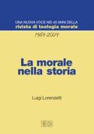 La morale nella storia. Una nuova voce nei 40 anni della «Rivista di teologia morale» (1969-2009) di Luigi Lorenzetti edito da EDB