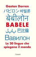 Babele. Le 20 lingue che spiegano il mondo di Gaston Dorren edito da Garzanti