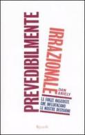 Prevedibilmente irrazionale di Dan Ariely edito da Rizzoli