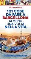 101 cose da fare a Barcellona almeno una volta nella vita di Luigi Cojazzi edito da Newton Compton Editori
