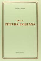 Della pittura friulana (rist. anast. 1798) di Girolamo De Renaldis edito da Forni