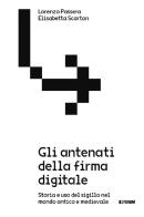 Gli antenati della firma digitale. Storia e uso del sigillo nel mondo antico e medievale di Lorenzo Passera, Elisabetta Scarton edito da Forum Edizioni
