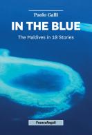 In the blue. The Maldives in 18 Stories di Paolo Galli edito da Franco Angeli