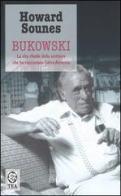 Bukowski. La vita ribelle dello scrittore che ha raccontato l'altra America di Howard Sounes edito da TEA