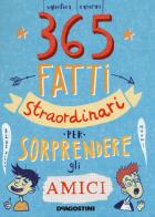 365 fatti straordinari per sorprendere gli amici di Valentina Camerini edito da De Agostini