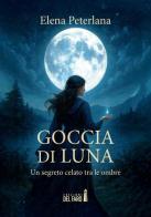 Goccia di Luna. Un segreto celato tra le ombre di Elena Peterlana edito da Edizioni del faro