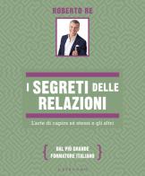 I segreti delle relazioni. L'arte di capire sé stessi e gli altri di Roberto Re edito da Gribaudo