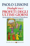 Dialoghi tra i profeti degli ultimi giorni. Interpretazione lissoniana di Nostradamus di Paolo Lissoni edito da Verdechiaro