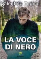 La voce di nero di Valentino Eugeni edito da Montecovello