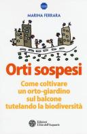 Orti sospesi. Come coltivare un orto-giardino sul balcone tutelando la biodiversità di Marina Ferrara edito da L'Età dell'Acquario