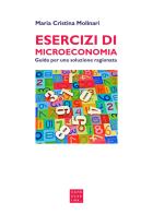 Esercizi di microeconomia. Guida per una soluzione ragionata di Maria Cristina Molinari edito da Libreria Editrice Cafoscarina