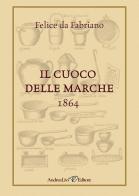 Il cuoco delle Marche. 1864 di Felice da Fabriano edito da Andrea Livi Editore