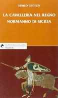 La cavalleria nel regno normanno di Sicilia di Errico Cuozzo edito da Mephite