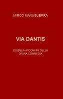 Via Dantis di Mirco Manuguerra edito da ilmiolibro self publishing