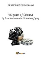 120 years of cinema by Lumière brothers in 50 shades of grey di Francesco Primerano edito da Youcanprint