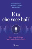 E tu che voce hai? Dare voce al talento con il modello Voice Break di Fabio De Luca, Umberto Di Rienzo, Valerio Boni edito da Il Sole 24 Ore