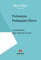 Professione pedagogista clinico. La molteplicità degli interventi di aiuto edito da Armando Editore