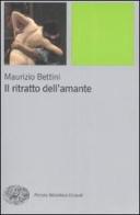 Il ritratto dell'amante di Maurizio Bettini edito da Einaudi