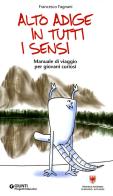 Alto Adige in tutti i sensi. Manuale di viaggio per giovani curiosi edito da Giunti Editore