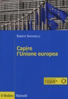 Capire l'Unione Europea di Roberto Santaniello edito da Il Mulino