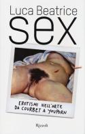 Sex. Erotismi nell'arte da Courbet a YouPorn di Luca Beatrice edito da Rizzoli