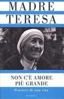 Non c'è amore più grande. Pensieri di una vita di Teresa di Calcutta (santa) edito da Rizzoli