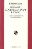 Biofilosofia da Aristotele a Darwin e ritorno. Saggi su alcune costanti della biofilosofia di Étienne Gilson edito da Marietti 1820