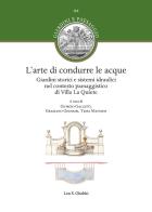 L'arte di condurre le acque. Giardini storici e sistemi idraulici nel contesto paesaggistico di Villa La Quiete edito da Olschki