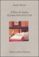 Il libro di cucina di Juana Inés de la Cruz di Angelo Morino edito da Sellerio Editore Palermo