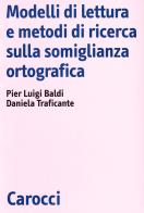 Modelli di lettura e metodi di ricerca sulla somiglianza ortografica di Pier L. Baldi, Daniela Traficante edito da Carocci