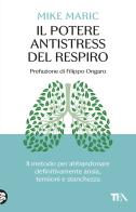 Il potere antistress del respiro. Il metodo per abbandonare definitivamente ansia, tensioni e stanchezza di Mike Maric edito da TEA