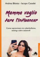Mamma voglio fare l'influencer. Come sopravvivere tra cyberbullismo, sexting e altre catastrofi di Andrea Bilotto, Iacopo Casadei edito da Alpes Italia