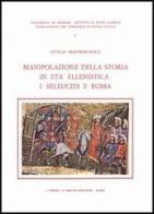 Manipolazione della storia in età ellenistica: i seleucidi e Roma di Attilio Mastrocinque edito da L'Erma di Bretschneider
