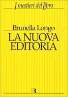 La nuova editoria. Mercato, strumenti e linguaggi del libro in Internet di Brunella Longo edito da Editrice Bibliografica