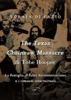 The Texas chainsaw massacre di Tobe Hooper. La famiglia, il falso documentarismo e i rimandi intertestuali di Soraia Di Fazio edito da Ass. Culturale Il Foglio