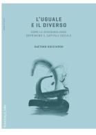 L' uguale e il diverso. Come le diseguaglianze deprimono il capitale sociale di Gaetano Gucciardo edito da Rosenberg & Sellier