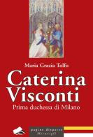 Caterina Visconti. Prima duchessa di Milano di Maria Grazia Tolfo edito da Meravigli
